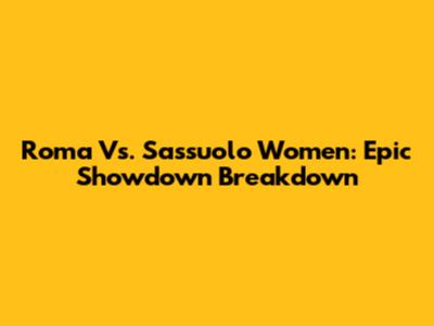 Roma Vs. Sassuolo Women: Epic Showdown Breakdown