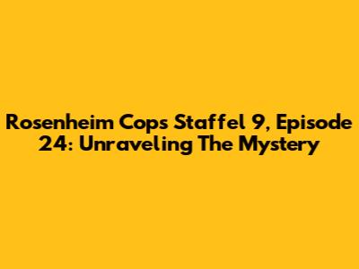 Rosenheim Cops Staffel 9, Episode 24: Unraveling The Mystery