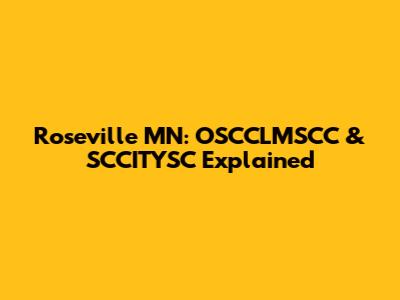 Roseville MN: OSCCLMSCC & SCCITYSC Explained