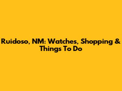 Ruidoso, NM: Watches, Shopping & Things To Do