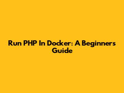 Run PHP In Docker: A Beginner's Guide