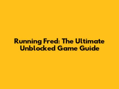 Running Fred: The Ultimate Unblocked Game Guide