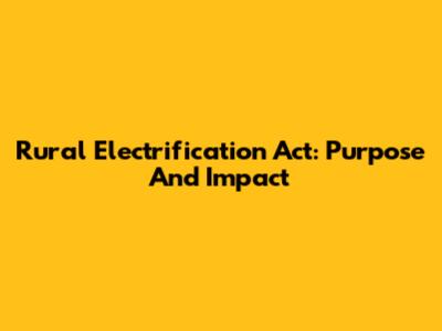 Rural Electrification Act: Purpose And Impact
