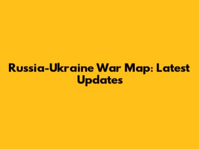 Russia-Ukraine War Map: Latest Updates