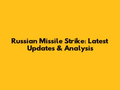 Russian Missile Strike: Latest Updates & Analysis