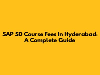 SAP SD Course Fees In Hyderabad: A Complete Guide