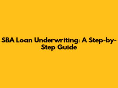 SBA Loan Underwriting: A Step-by-Step Guide