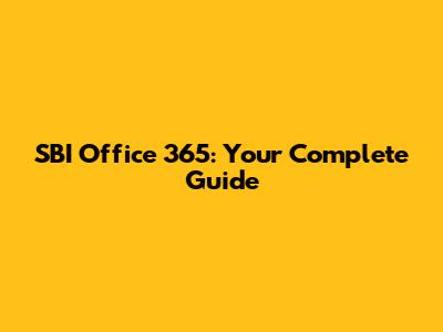 SBI Office 365: Your Complete Guide
