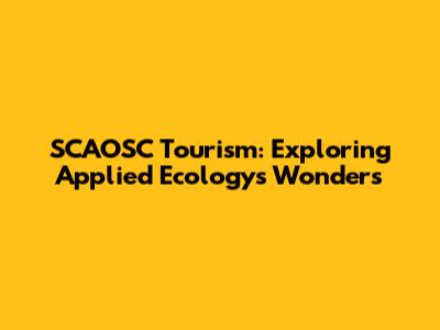 SCAOSC Tourism: Exploring Applied Ecology's Wonders