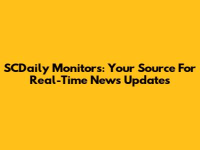 SCDaily Monitors: Your Source For Real-Time News Updates