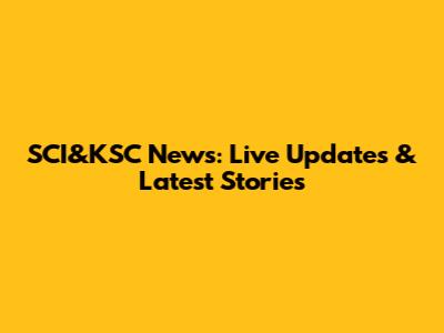 SCI&KSC News: Live Updates & Latest Stories