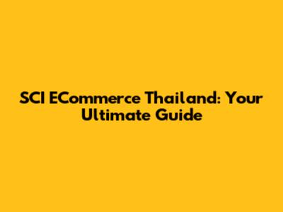 SCI ECommerce Thailand: Your Ultimate Guide