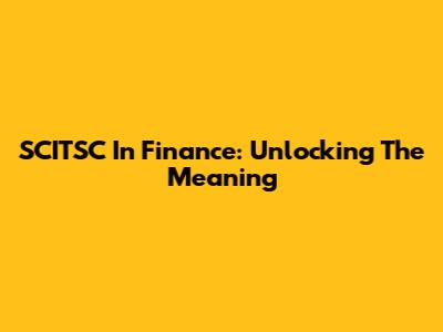 SCITSC In Finance: Unlocking The Meaning