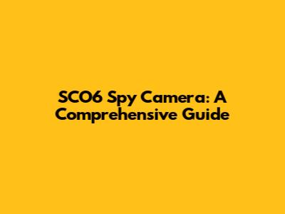 SCO6 Spy Camera: A Comprehensive Guide