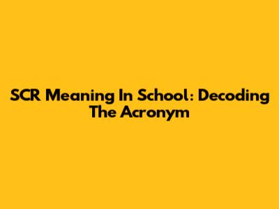 SCR Meaning In School: Decoding The Acronym