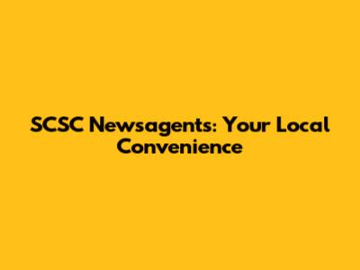SCSC Newsagents: Your Local Convenience
