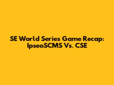 SE World Series Game Recap: IpseoSCMS Vs. CSE