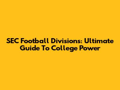 SEC Football Divisions: Ultimate Guide To College Power