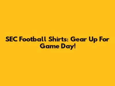 SEC Football Shirts: Gear Up For Game Day!
