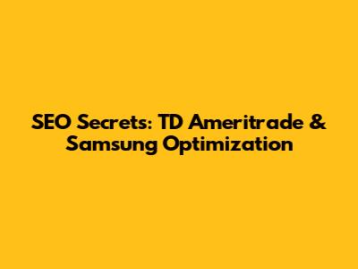 SEO Secrets: TD Ameritrade & Samsung Optimization