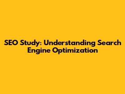 SEO Study: Understanding Search Engine Optimization