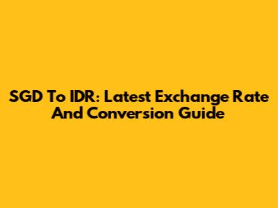 SGD To IDR: Latest Exchange Rate And Conversion Guide