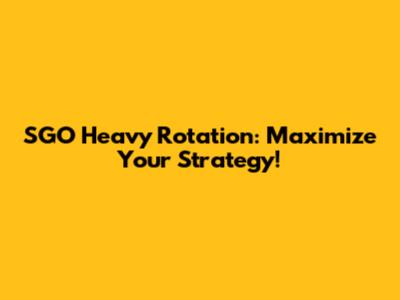 SGO Heavy Rotation: Maximize Your Strategy!