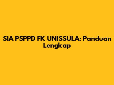 SIA PSPPD FK UNISSULA: Panduan Lengkap