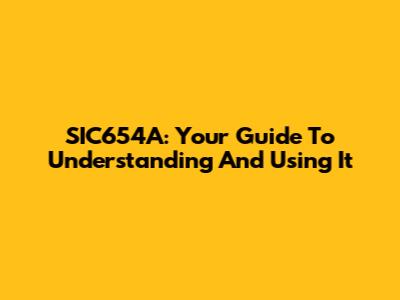 SIC654A: Your Guide To Understanding And Using It