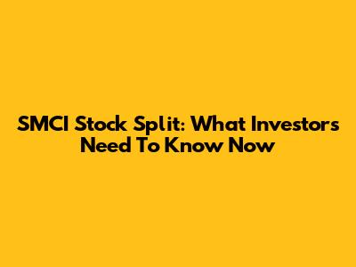 SMCI Stock Split: What Investors Need To Know Now