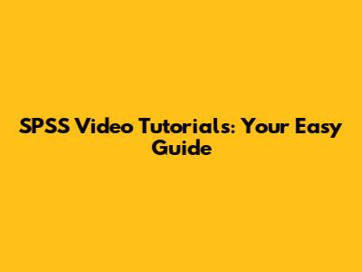SPSS Video Tutorials: Your Easy Guide
