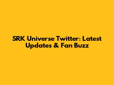 SRK Universe Twitter: Latest Updates & Fan Buzz
