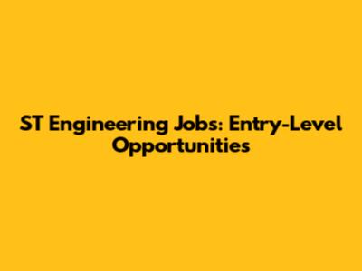 ST Engineering Jobs: Entry-Level Opportunities