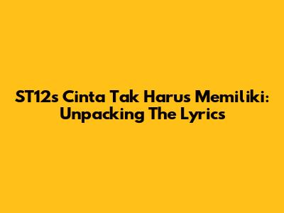 ST12's "Cinta Tak Harus Memiliki": Unpacking The Lyrics