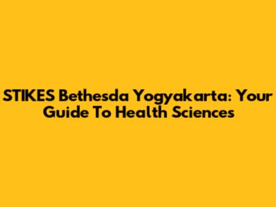 STIKES Bethesda Yogyakarta: Your Guide To Health Sciences