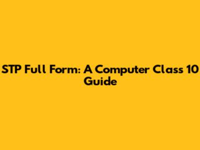 STP Full Form: A Computer Class 10 Guide