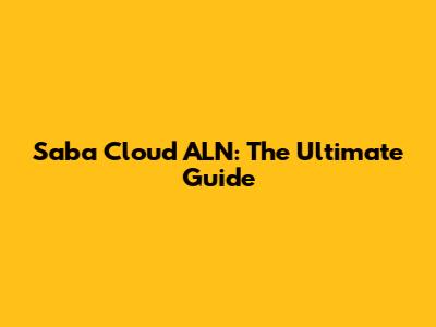 Saba Cloud ALN: The Ultimate Guide