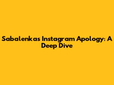 Sabalenka's Instagram Apology: A Deep Dive