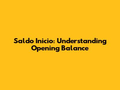 Saldo Inicio: Understanding Opening Balance