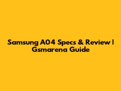 Samsung A04 Specs & Review | Gsmarena Guide