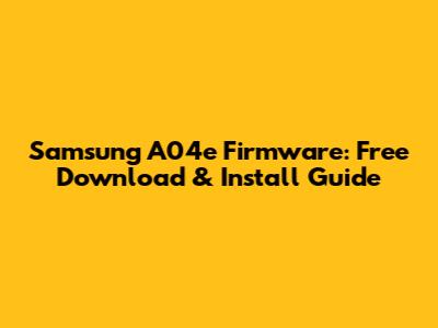 Samsung A04e Firmware: Free Download & Install Guide