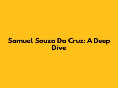 Samuel Souza Da Cruz: A Deep Dive