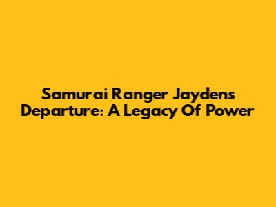 Samurai Ranger Jayden's Departure: A Legacy Of Power