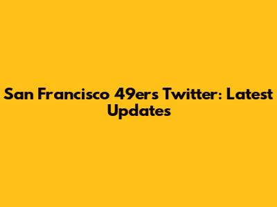 San Francisco 49ers Twitter: Latest Updates