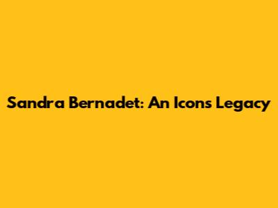 Sandra Bernadet: An Icon's Legacy