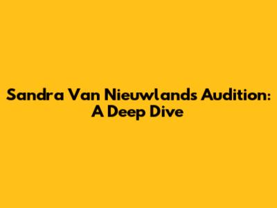 Sandra Van Nieuwland's Audition: A Deep Dive