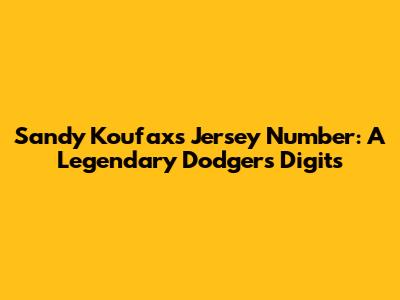 Sandy Koufax's Jersey Number: A Legendary Dodger's Digits