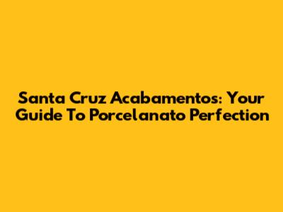 Santa Cruz Acabamentos: Your Guide To Porcelanato Perfection
