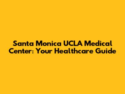 Santa Monica UCLA Medical Center: Your Healthcare Guide
