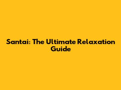 Santai: The Ultimate Relaxation Guide